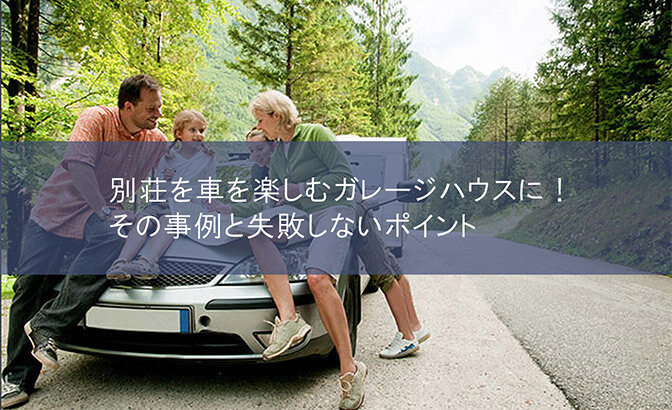 別荘を車を楽しむガレージハウスに！その事例と失敗しないポイント