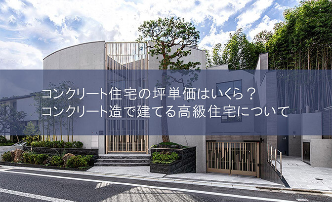 コンクリート住宅の坪単価はいくら？コンクリート造で建てる高級住宅について