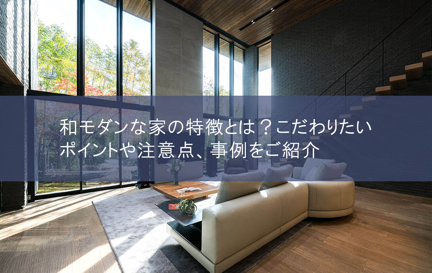 和モダンな家の特徴とは？　こだわりたいポイントや注意点、事例をご紹介