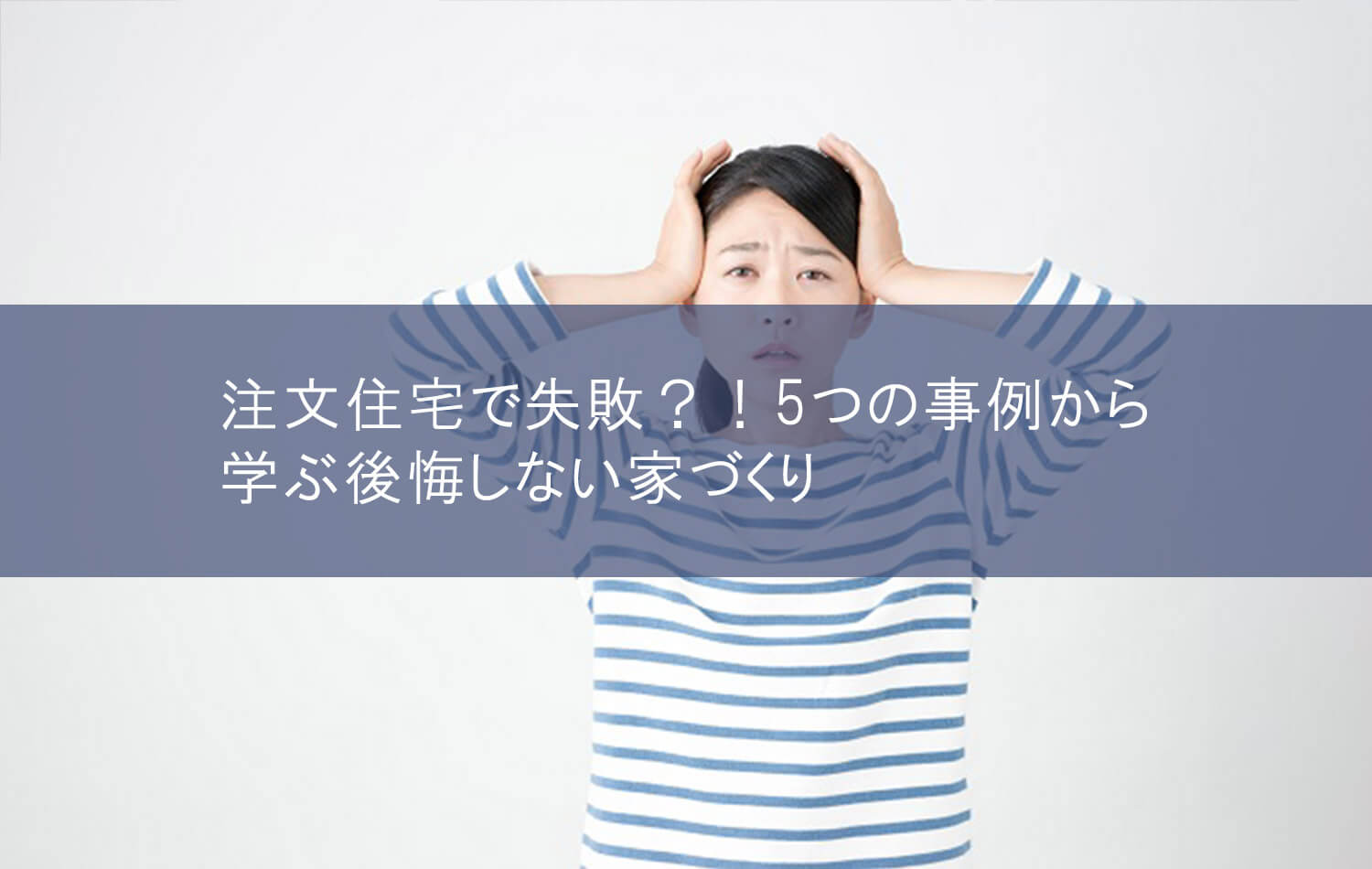 注文住宅で失敗？！5つの事例から学ぶ後悔しない家づくり