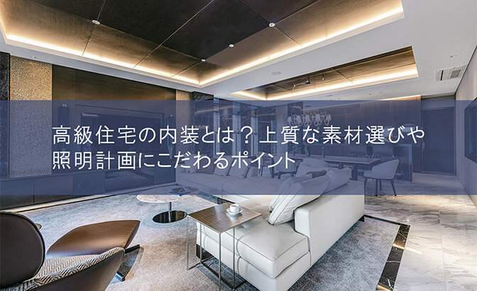 高級住宅の内装とは？上質な素材選びや照明計画にこだわるポイント