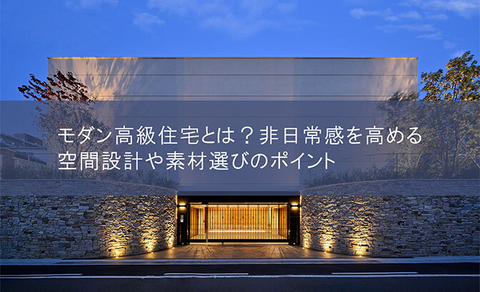 モダン高級住宅とは？非日常感を高める空間設計や素材選びのポイント