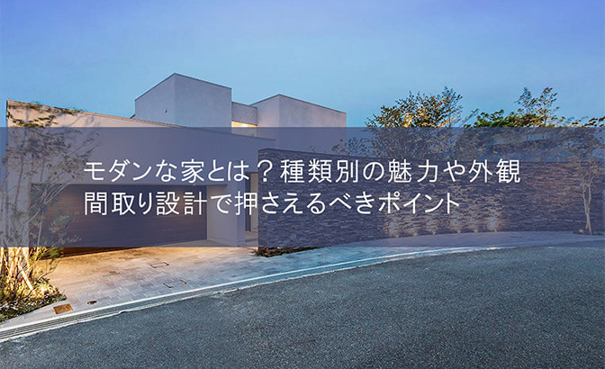 モダンな家とは？種類別の魅力や外観・間取り設計で押さえるべきポイント