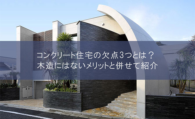 コンクリート住宅の欠点3つとは？木造にはないメリットと併せて紹介