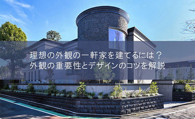 理想の外観の一軒家を建てるには？外観の重要性とデザインのコツを解説