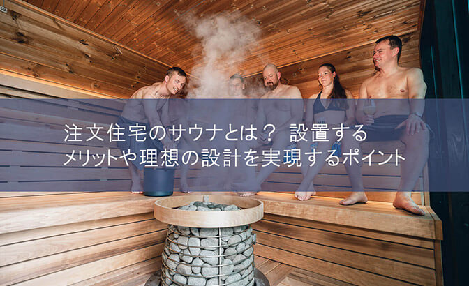 注文住宅のサウナとは？ 設置するメリットや理想の設計を実現するポイント