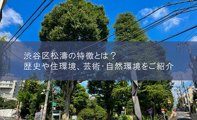 渋谷区松濤の特徴とは？　歴史や住環境、芸術・自然環境をご紹介