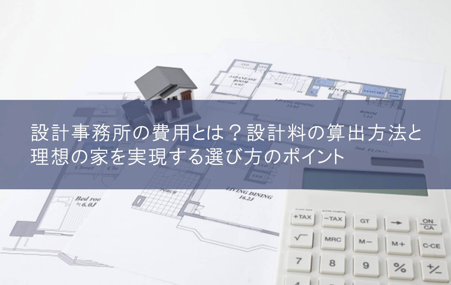 設計事務所の費用とは？ 設計料の算出方法と理想の家を実現する選び方のポイント