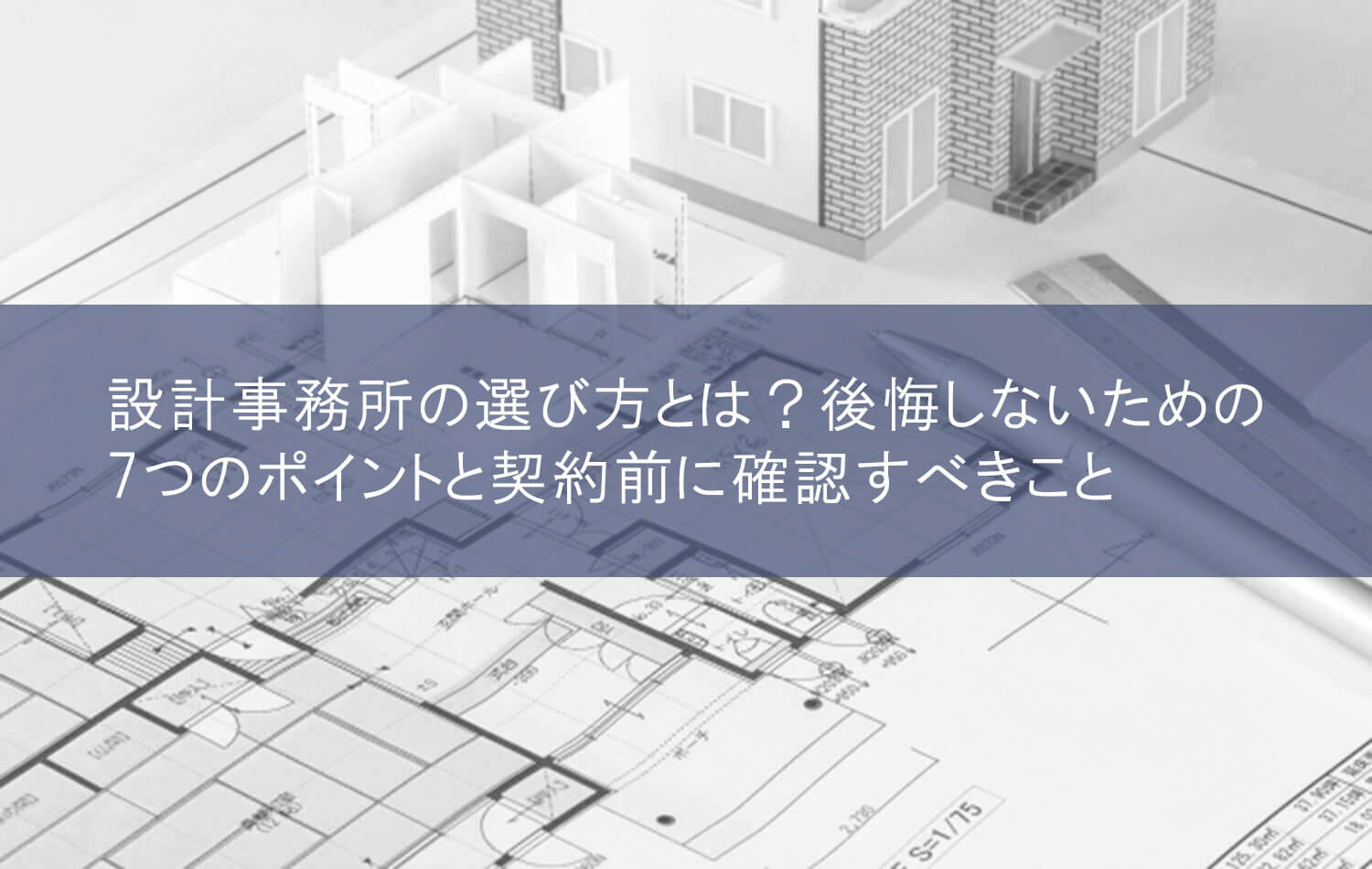 設計事務所の選び方とは？後悔しないための7つのポイントと契約前に確認すべきこと