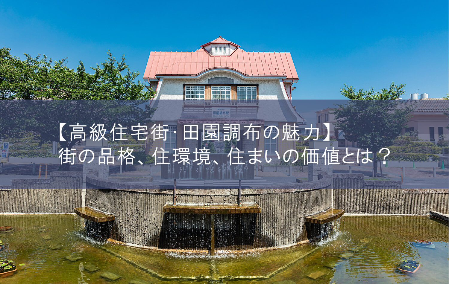 【高級住宅街・田園調布の魅力】街の品格、住環境、住まいの価値とは？