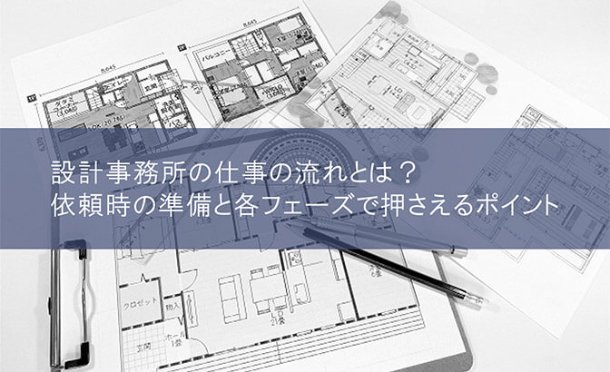 設計事務所の仕事の流れとは？ 依頼時の準備と各フェーズで押さえるポイント