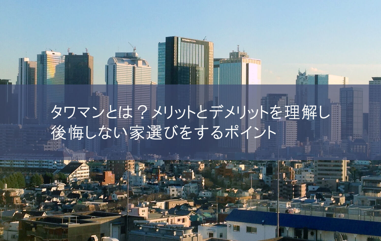 タワーマンション（タワマン）とは？ メリットとデメリットを理解し後悔しない家選びをするポイント