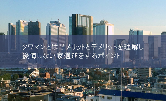 タワーマンション（タワマン）とは？ メリットとデメリットを理解し後悔しない家選びをするポイント
