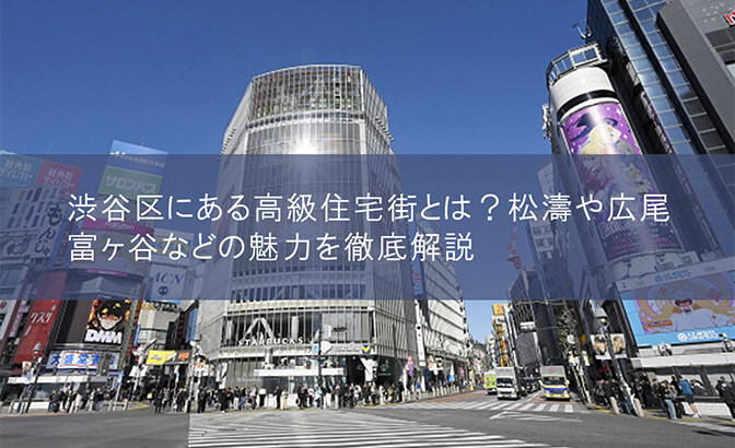 渋谷区にある高級住宅街とは？　松濤や広尾、富ヶ谷などの魅力を徹底解説